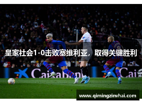 皇家社会1-0击败塞维利亚，取得关键胜利